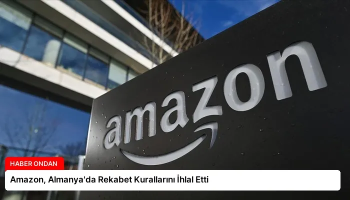 Amazon, Almanya’da Rekabet Kurallarını İhlal Etti