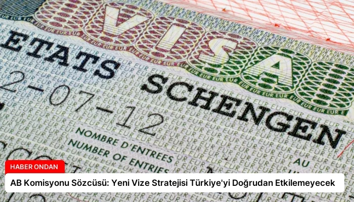 AB Komisyonu Sözcüsü: Yeni Vize Stratejisi Türkiye’yi Doğrudan Etkilemeyecek