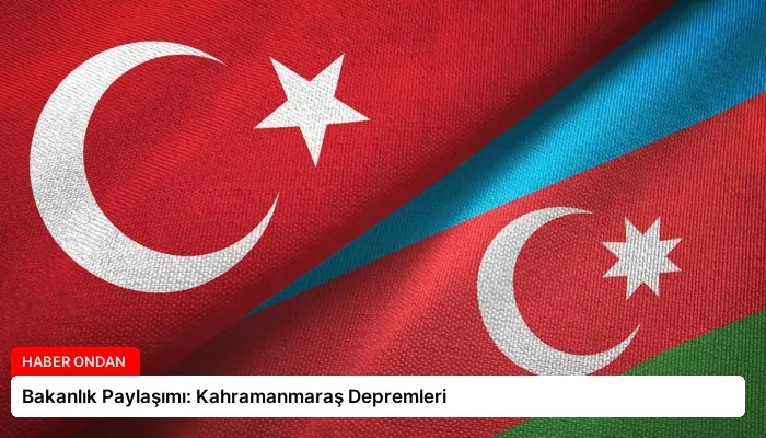 Bakanlık Paylaşımı: Kahramanmaraş Depremleri