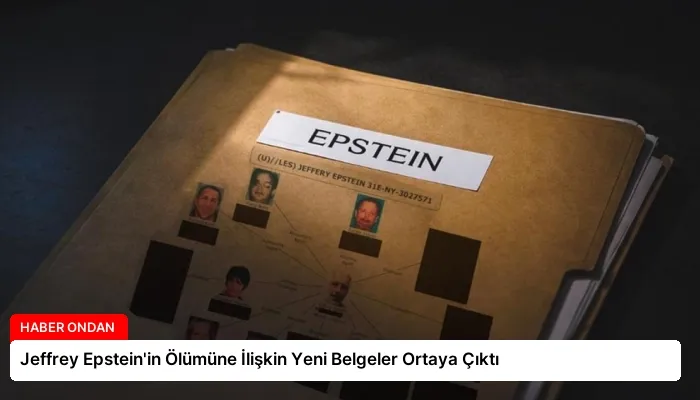 Jeffrey Epstein’in Ölümüne İlişkin Yeni Belgeler Ortaya Çıktı
