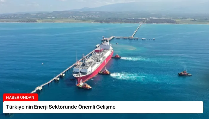 Türkiye’nin Enerji Sektöründe Önemli Gelişme