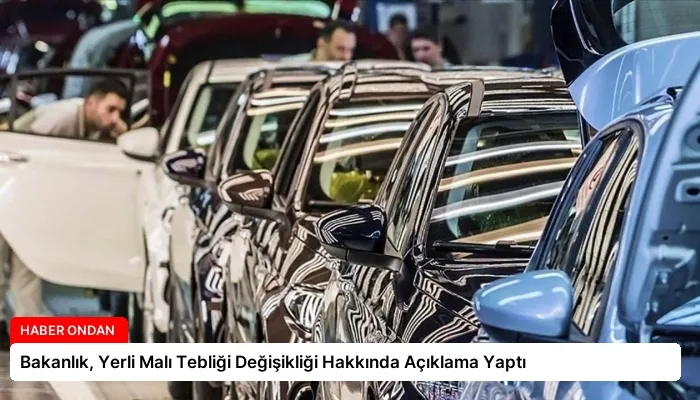Bakanlık, Yerli Malı Tebliği Değişikliği Hakkında Açıklama Yaptı