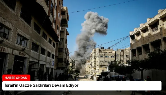 İsrail’in Gazze Saldırıları Devam Ediyor