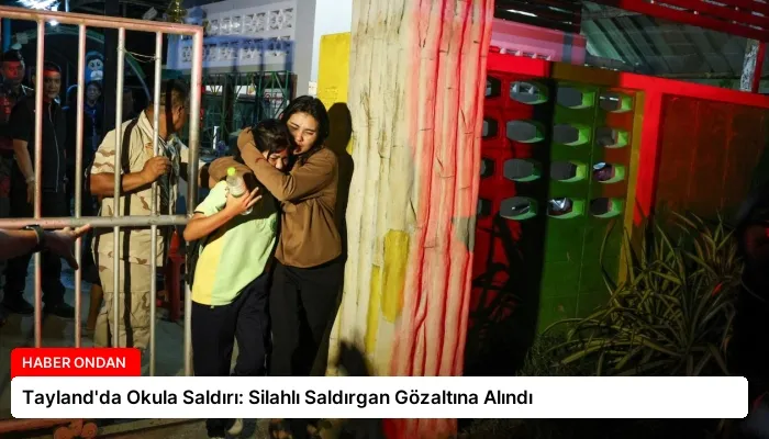 Tayland’da Okula Saldırı: Silahlı Saldırgan Gözaltına Alındı