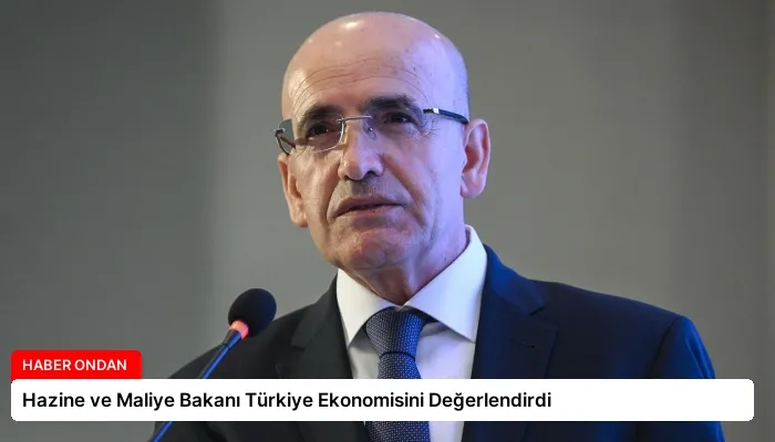 Hazine ve Maliye Bakanı Türkiye Ekonomisini Değerlendirdi