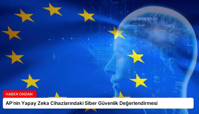 AP’nin Yapay Zeka Cihazlarındaki Siber Güvenlik Değerlendirmesi