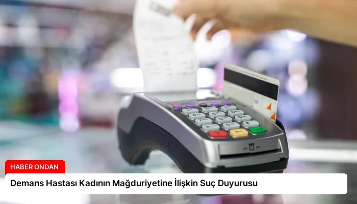 Demans Hastası Kadının Mağduriyetine İlişkin Suç Duyurusu