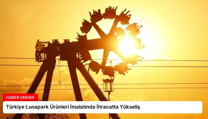 Türkiye Lunapark Ürünleri İmalatında İhracatta Yükseliş