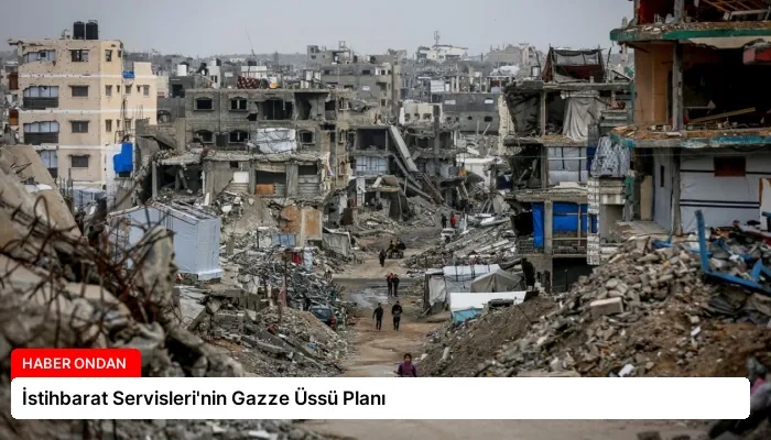 İstihbarat Servisleri’nin Gazze Üssü Planı