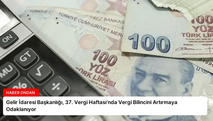 Gelir İdaresi Başkanlığı, 37. Vergi Haftası’nda Vergi Bilincini Artırmaya Odaklanıyor