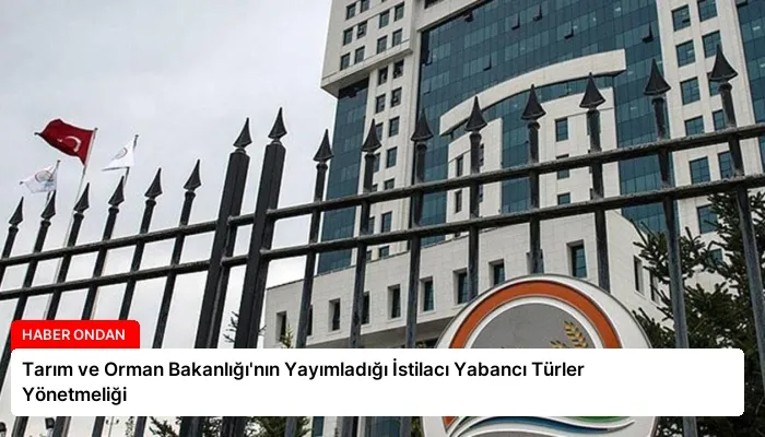 Tarım ve Orman Bakanlığı’nın Yayımladığı İstilacı Yabancı Türler Yönetmeliği