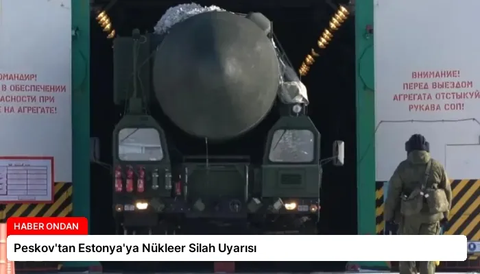 Peskov’tan Estonya’ya Nükleer Silah Uyarısı
