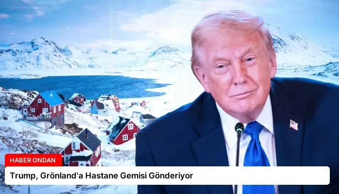Trump, Grönland’a Hastane Gemisi Gönderiyor