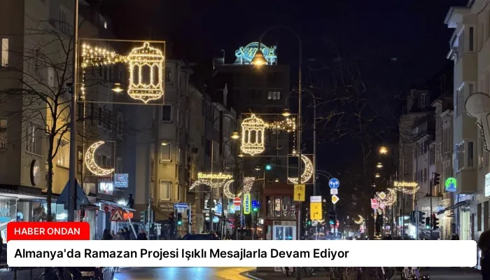 Almanya’da Ramazan Projesi Işıklı Mesajlarla Devam Ediyor