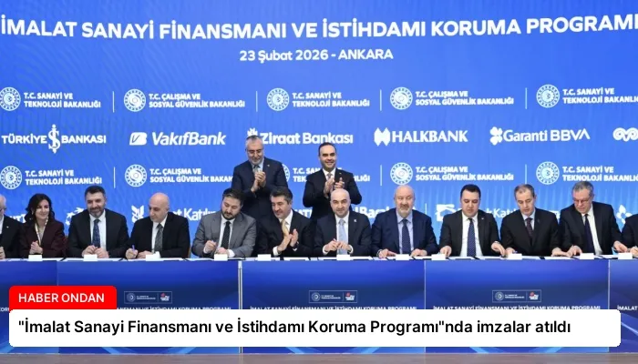 “İmalat Sanayi Finansmanı ve İstihdamı Koruma Programı”nda imzalar atıldı