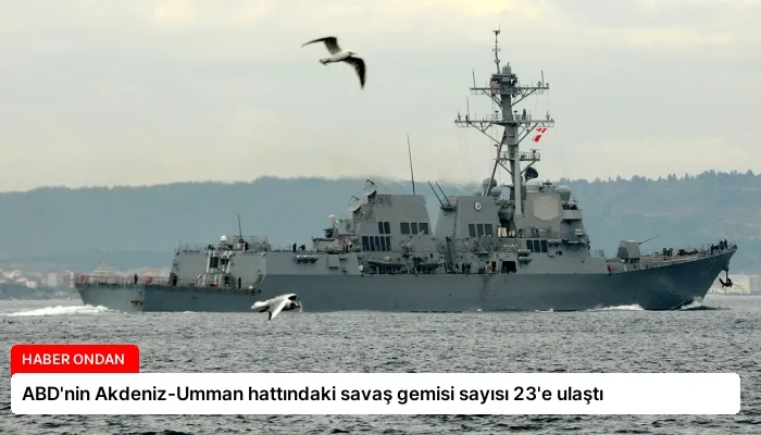 ABD’nin Akdeniz-Umman hattındaki savaş gemisi sayısı 23’e ulaştı