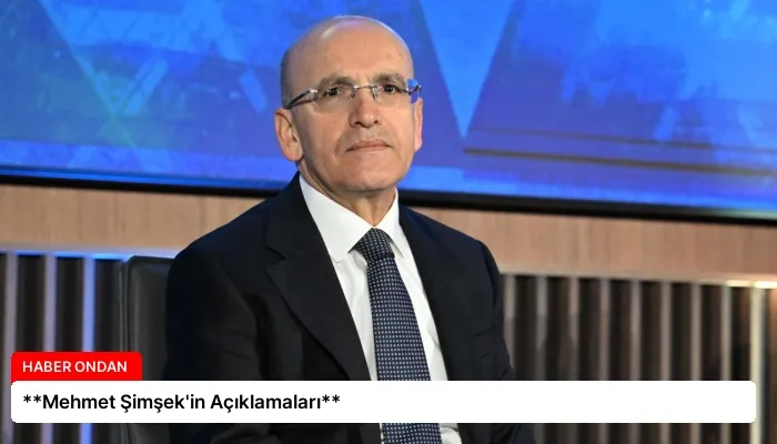 **Mehmet Şimşek’in Açıklamaları**