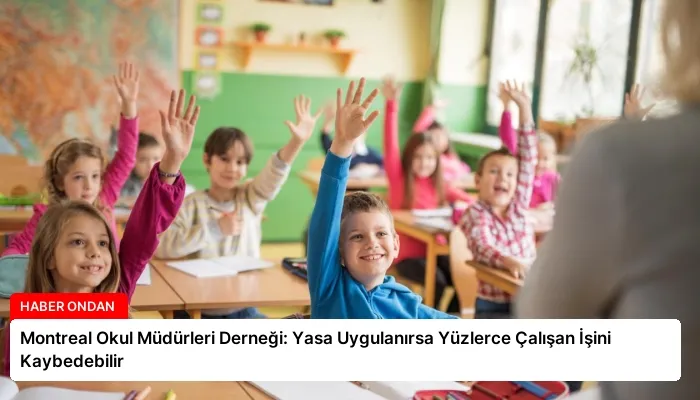 Montreal Okul Müdürleri Derneği: Yasa Uygulanırsa Yüzlerce Çalışan İşini Kaybedebilir