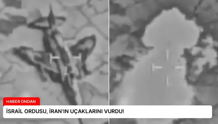 İSRAİL ORDUSU, İRAN’IN UÇAKLARINI VURDU!