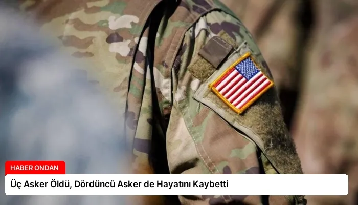Üç Asker Öldü, Dördüncü Asker de Hayatını Kaybetti