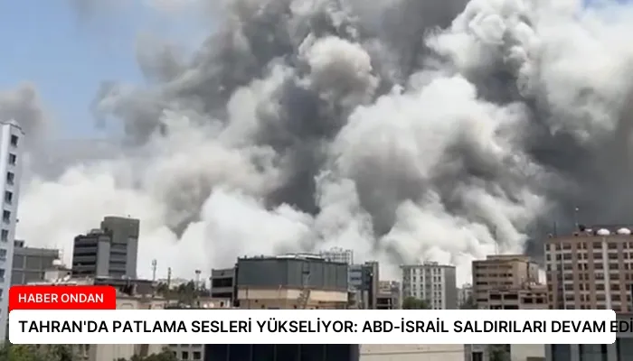 TAHRAN’DA PATLAMA SESLERİ YÜKSELİYOR: ABD-İSRAİL SALDIRILARI DEVAM EDİYOR