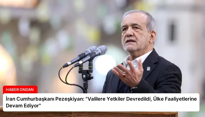 İran Cumhurbaşkanı Pezeşkiyan: “Valilere Yetkiler Devredildi, Ülke Faaliyetlerine Devam Ediyor”