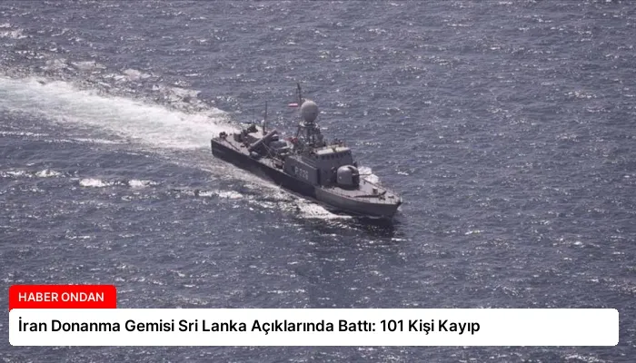 İran Donanma Gemisi Sri Lanka Açıklarında Battı: 101 Kişi Kayıp