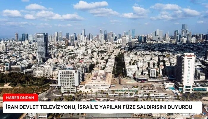 İRAN DEVLET TELEVİZYONU, İSRAİL’E YAPILAN FÜZE SALDIRISINI DUYURDU