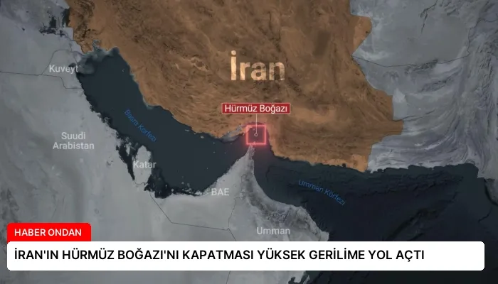 İRAN’IN HÜRMÜZ BOĞAZI’NI KAPATMASI YÜKSEK GERİLİME YOL AÇTI