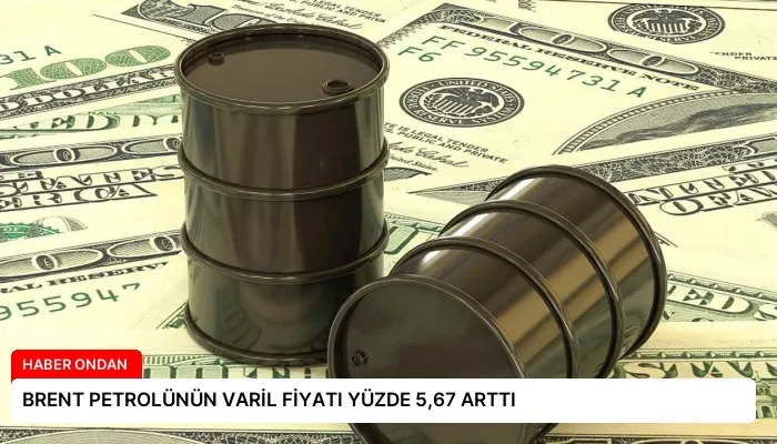 BRENT PETROLÜNÜN VARİL FİYATI YÜZDE 5,67 ARTTI