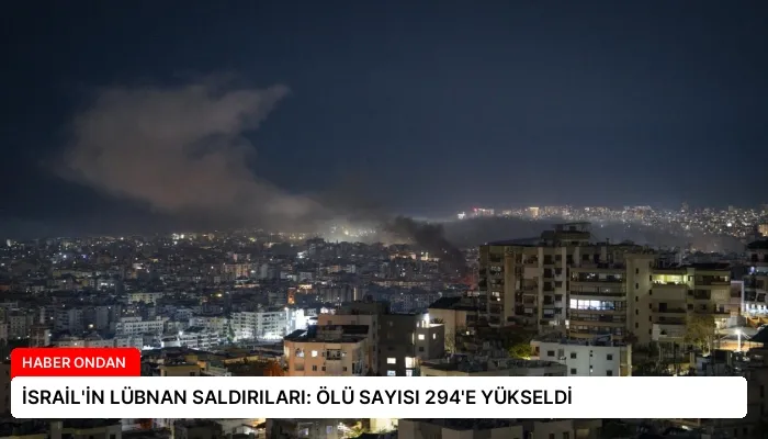 İSRAİL’İN LÜBNAN SALDIRILARI: ÖLÜ SAYISI 294’E YÜKSELDİ