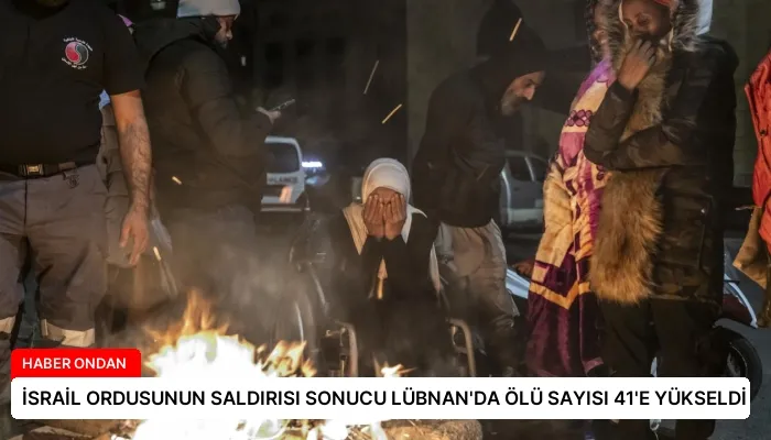 İSRAİL ORDUSUNUN SALDIRISI SONUCU LÜBNAN’DA ÖLÜ SAYISI 41’E YÜKSELDİ