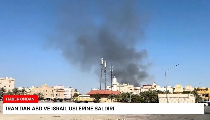 İRAN’DAN ABD VE İSRAİL ÜSLERİNE SALDIRI