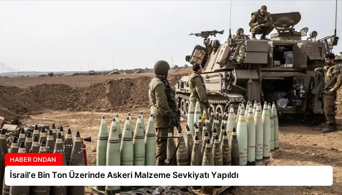 İsrail’e Bin Ton Üzerinde Askeri Malzeme Sevkiyatı Yapıldı