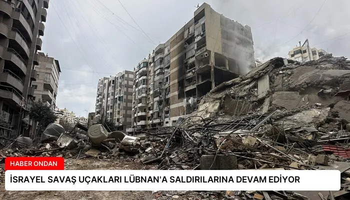 İSRAYEL SAVAŞ UÇAKLARI LÜBNAN’A SALDIRILARINA DEVAM EDİYOR