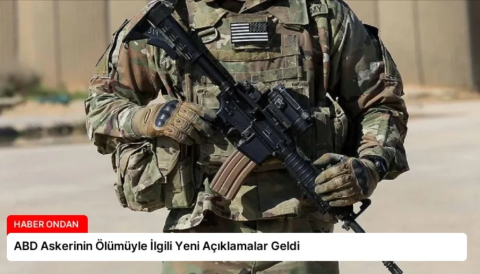 ABD Askerinin Ölümüyle İlgili Yeni Açıklamalar Geldi