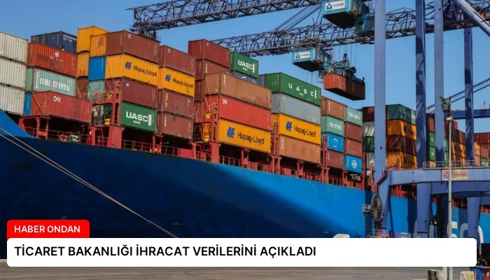 TİCARET BAKANLIĞI İHRACAT VERİLERİNİ AÇIKLADI