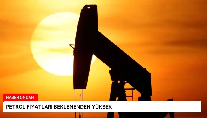 PETROL FİYATLARI BEKLENENDEN YÜKSEK