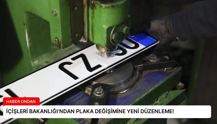 İÇİŞLERİ BAKANLIĞI’NDAN PLAKA DEĞİŞİMİNE YENİ DÜZENLEME!