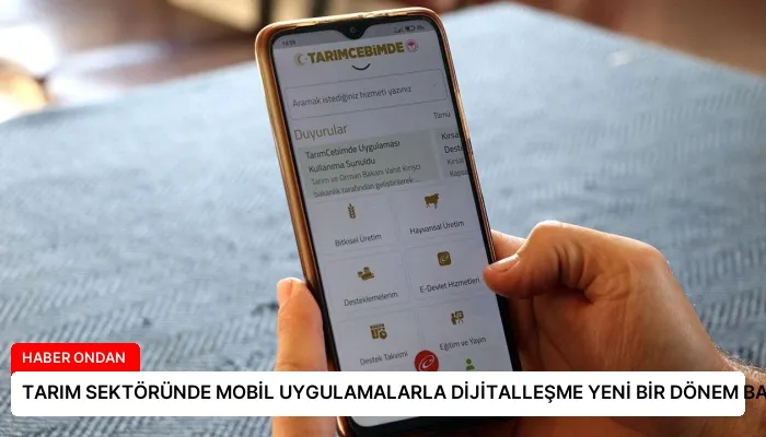 TARIM SEKTÖRÜNDE MOBİL UYGULAMALARLA DİJİTALLEŞME YENİ BİR DÖNEM BAŞLATIYOR