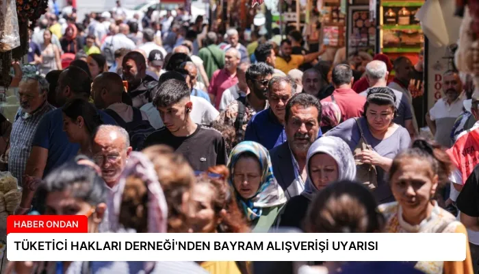 TÜKETİCİ HAKLARI DERNEĞİ’NDEN BAYRAM ALIŞVERİŞİ UYARISI