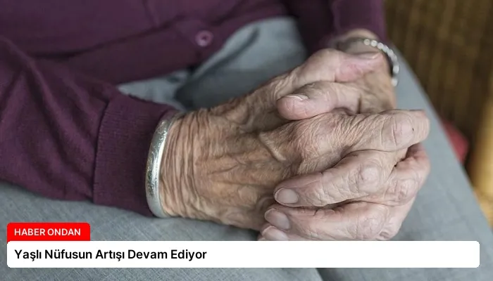 Yaşlı Nüfusun Artışı Devam Ediyor