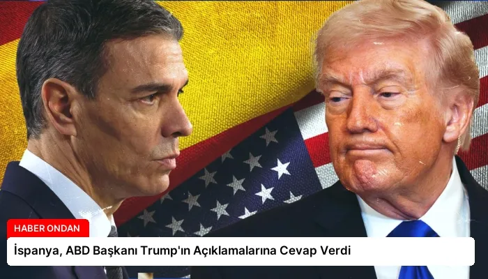 İspanya, ABD Başkanı Trump’ın Açıklamalarına Cevap Verdi