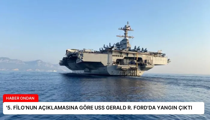 ‘5. FİLO’NUN AÇIKLAMASINA GÖRE USS GERALD R. FORD’DA YANGIN ÇIKTI