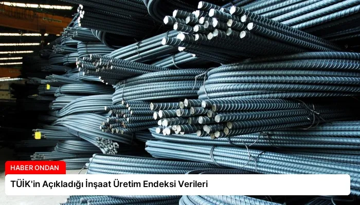 TÜİK’in Açıkladığı İnşaat Üretim Endeksi Verileri