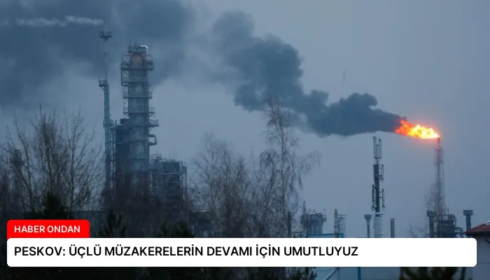 PESKOV: ÜÇLÜ MÜZAKERELERİN DEVAMI İÇİN UMUTLUYUZ