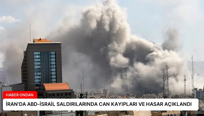 İRAN’DA ABD-İSRAİL SALDIRILARINDA CAN KAYIPLARI VE HASAR AÇIKLANDI