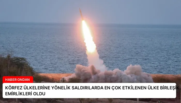 KÖRFEZ ÜLKELERİNE YÖNELİK SALDIRILARDA EN ÇOK ETKİLENEN ÜLKE BİRLEŞİK ARAP EMİRLİKLERİ OLDU