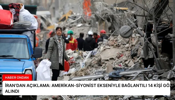 İRAN’DAN AÇIKLAMA: AMERİKAN-SİYONİST EKSENİYLE BAĞLANTILI 14 KİŞİ GÖZALTINA ALINDI