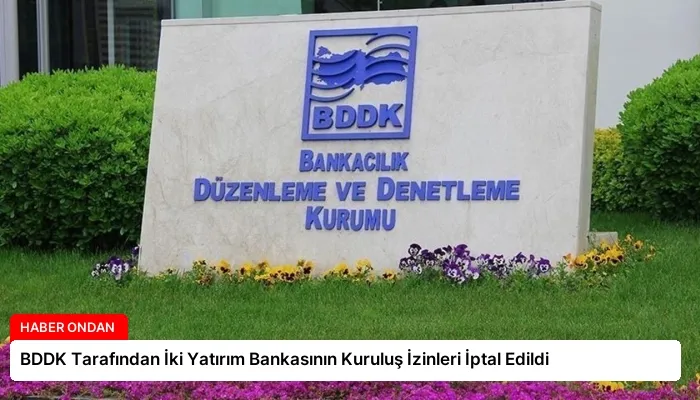 BDDK Tarafından İki Yatırım Bankasının Kuruluş İzinleri İptal Edildi